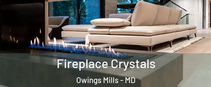  Fireplace Crystals Owings Mills - MD
