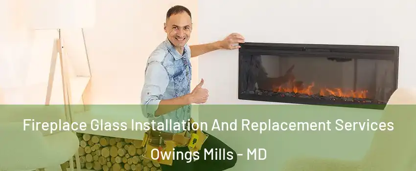  Fireplace Glass Installation And Replacement Services Owings Mills - MD