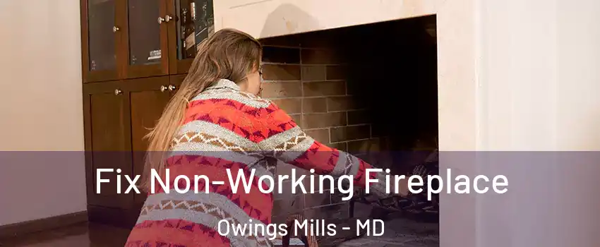  Fix Non-Working Fireplace Owings Mills - MD