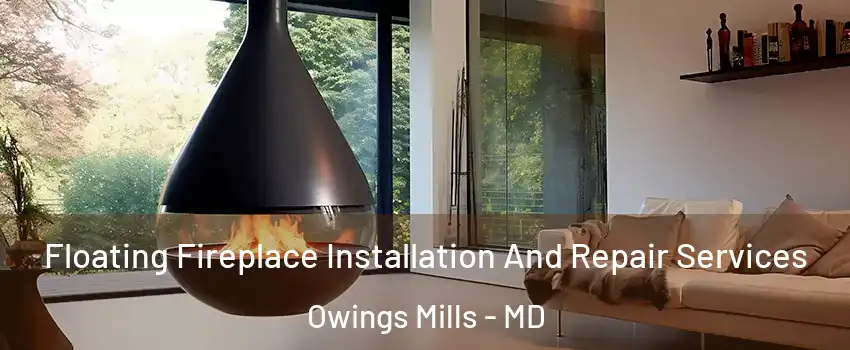 Floating Fireplace Installation And Repair Services Owings Mills - MD