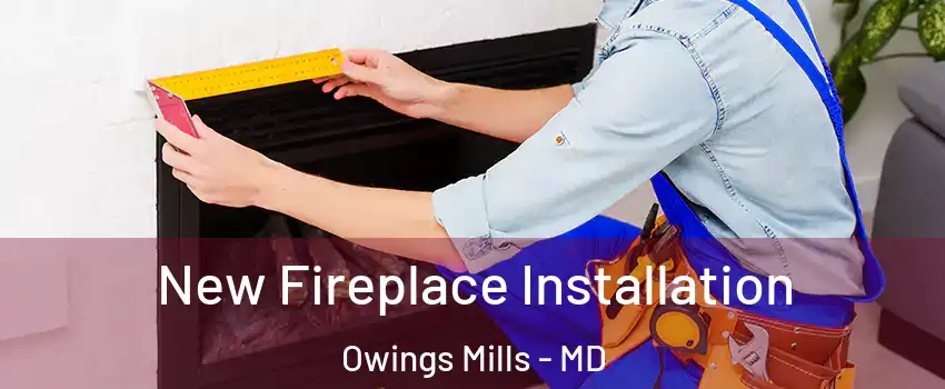  New Fireplace Installation Owings Mills - MD