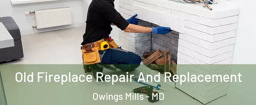  Old Fireplace Repair And Replacement Owings Mills - MD
