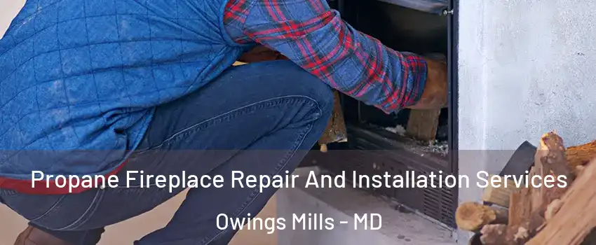  Propane Fireplace Repair And Installation Services Owings Mills - MD