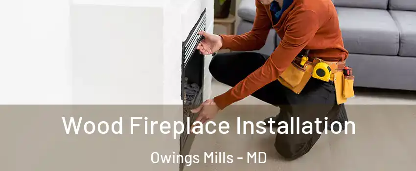  Wood Fireplace Installation Owings Mills - MD